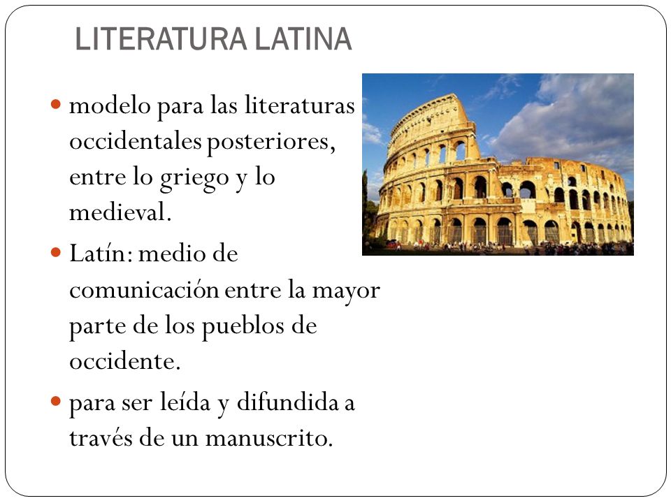 LITERATURA LATINA modelo para las literaturas occidentales posteriores, entre lo griego y lo medieval.