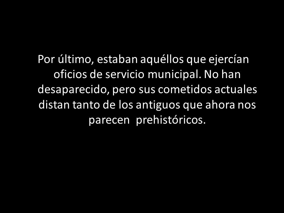 Por último, estaban aquéllos que ejercían oficios de servicio municipal.