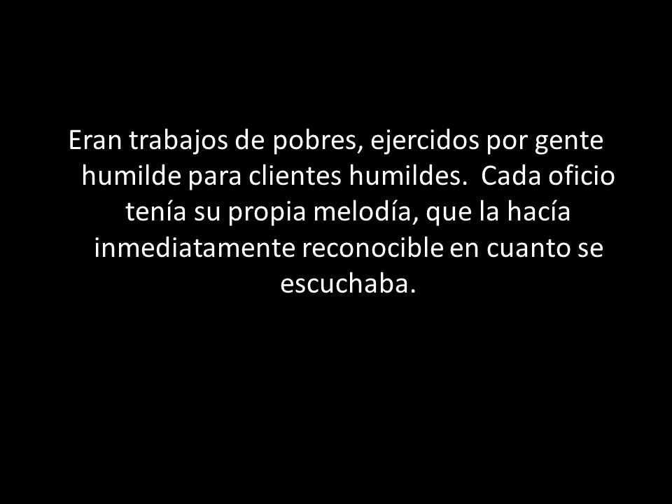 Eran trabajos de pobres, ejercidos por gente humilde para clientes humildes.