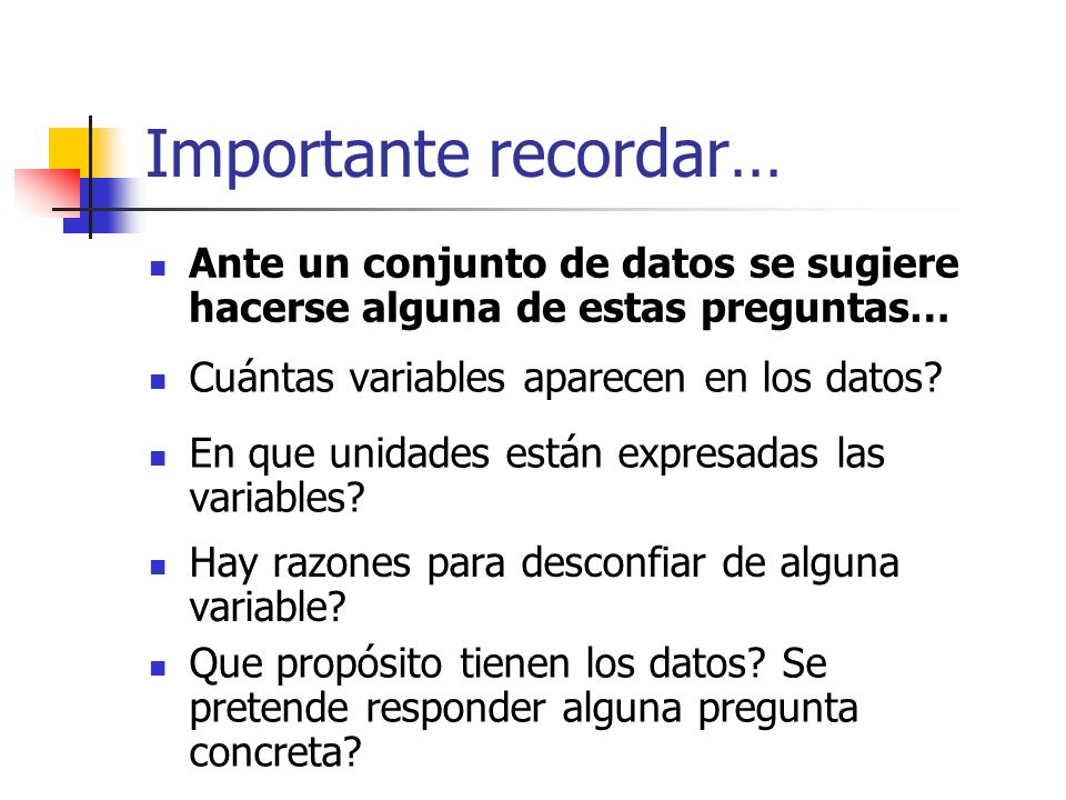 Importante recordar… Ante un conjunto de datos se sugiere hacerse alguna de estas preguntas… Cuántas variables aparecen en los datos