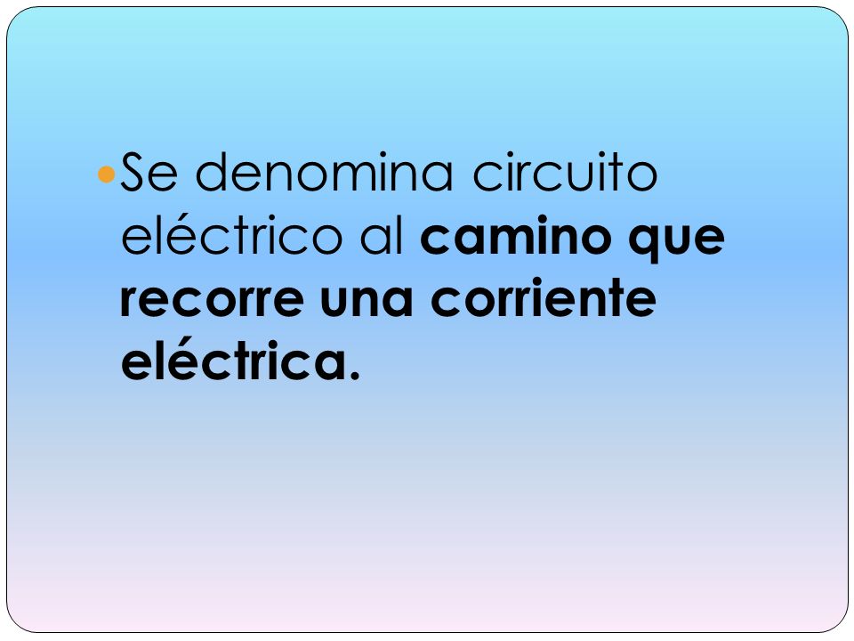 Se denomina circuito eléctrico al camino que recorre una corriente eléctrica.