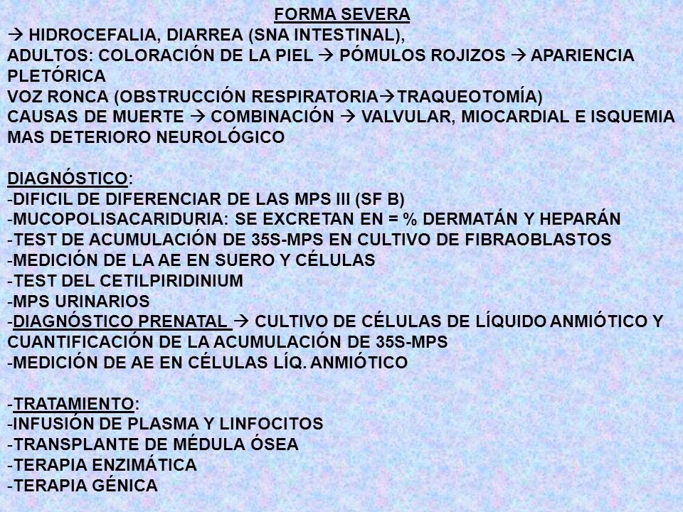 FORMA SEVERA  HIDROCEFALIA, DIARREA (SNA INTESTINAL), ADULTOS: COLORACIÓN DE LA PIEL  PÓMULOS ROJIZOS  APARIENCIA PLETÓRICA.