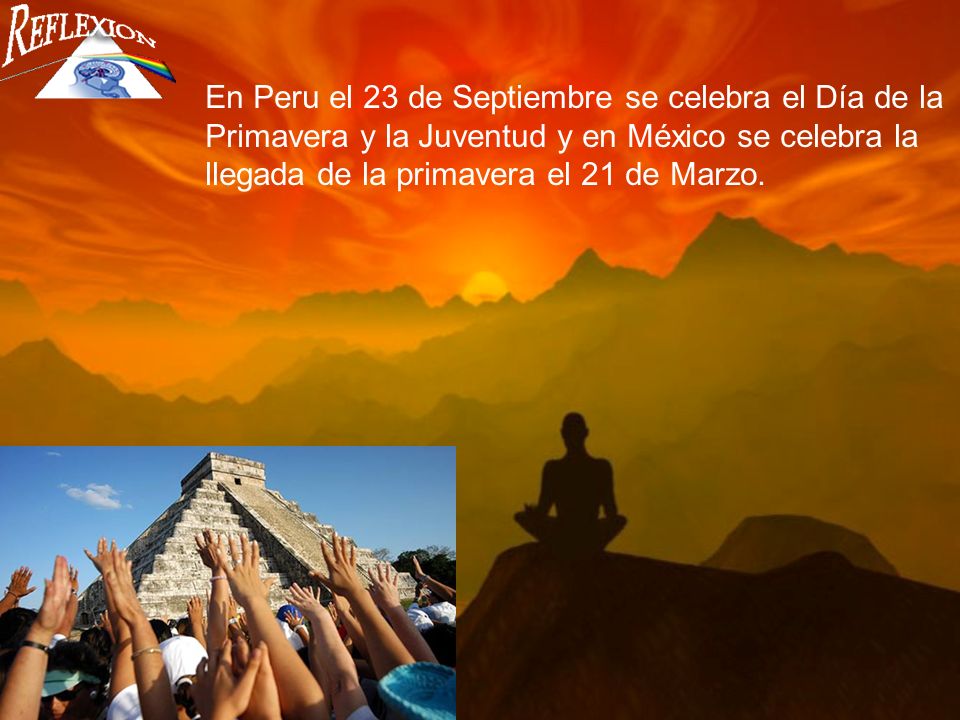 En Peru el 23 de Septiembre se celebra el Día de la Primavera y la Juventud y en México se celebra la llegada de la primavera el 21 de Marzo.
