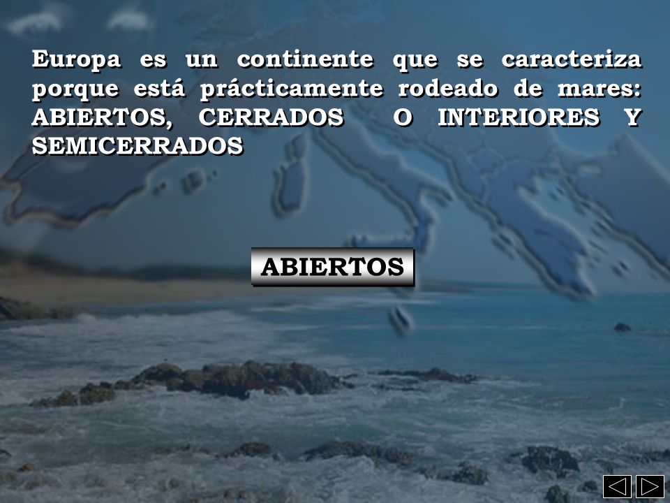 Europa es un continente que se caracteriza porque está prácticamente rodeado de mares: ABIERTOS, CERRADOS O INTERIORES Y SEMICERRADOS