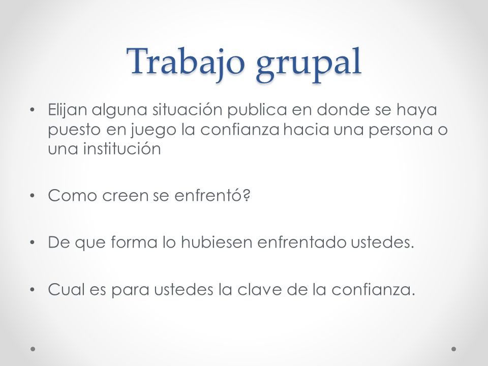 Trabajo grupal Elijan alguna situación publica en donde se haya puesto en juego la confianza hacia una persona o una institución.