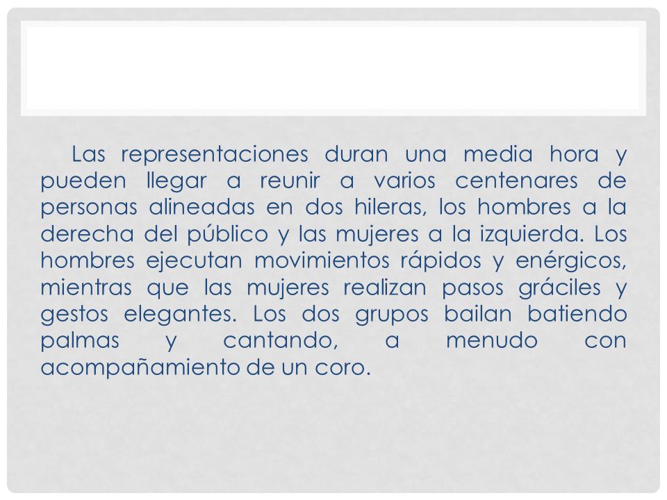 Las representaciones duran una media hora y pueden llegar a reunir a varios centenares de personas alineadas en dos hileras, los hombres a la derecha del público y las mujeres a la izquierda.