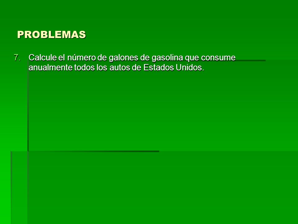 PROBLEMAS Calcule el número de galones de gasolina que consume anualmente todos los autos de Estados Unidos.
