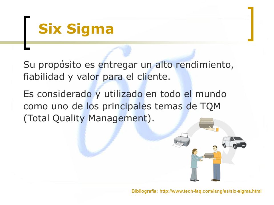 Six Sigma Su propósito es entregar un alto rendimiento, fiabilidad y valor para el cliente.