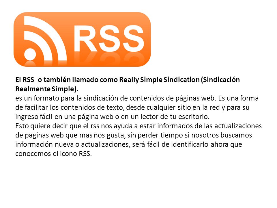 El RSS o también llamado como Really Simple Sindication (Sindicación Realmente Simple).