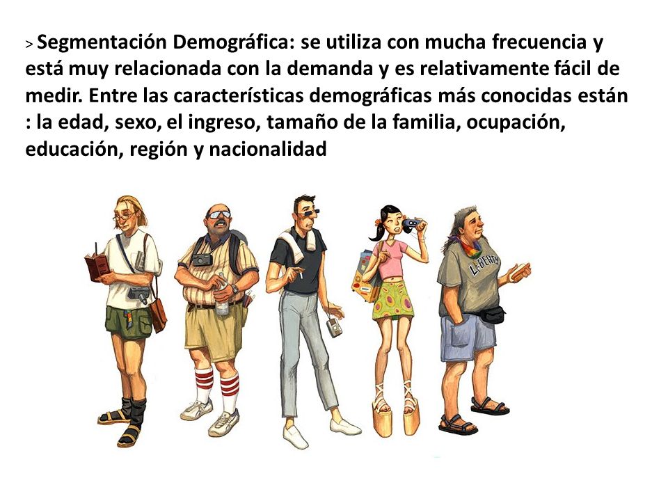 > Segmentación Demográfica: se utiliza con mucha frecuencia y está muy relacionada con la demanda y es relativamente fácil de medir.