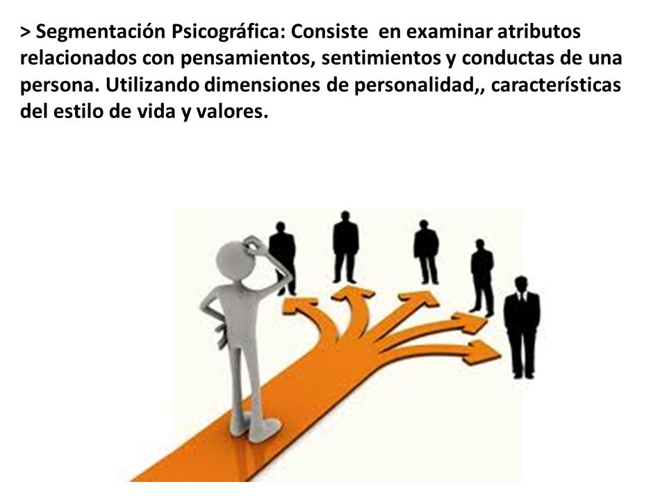 > Segmentación Psicográfica: Consiste en examinar atributos relacionados con pensamientos, sentimientos y conductas de una persona.
