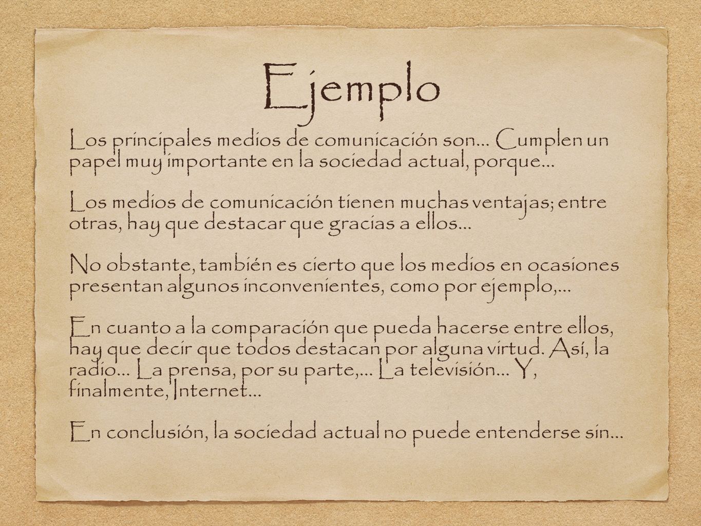 Ejemplo Los principales medios de comunicación son… Cumplen un papel muy importante en la sociedad actual, porque…