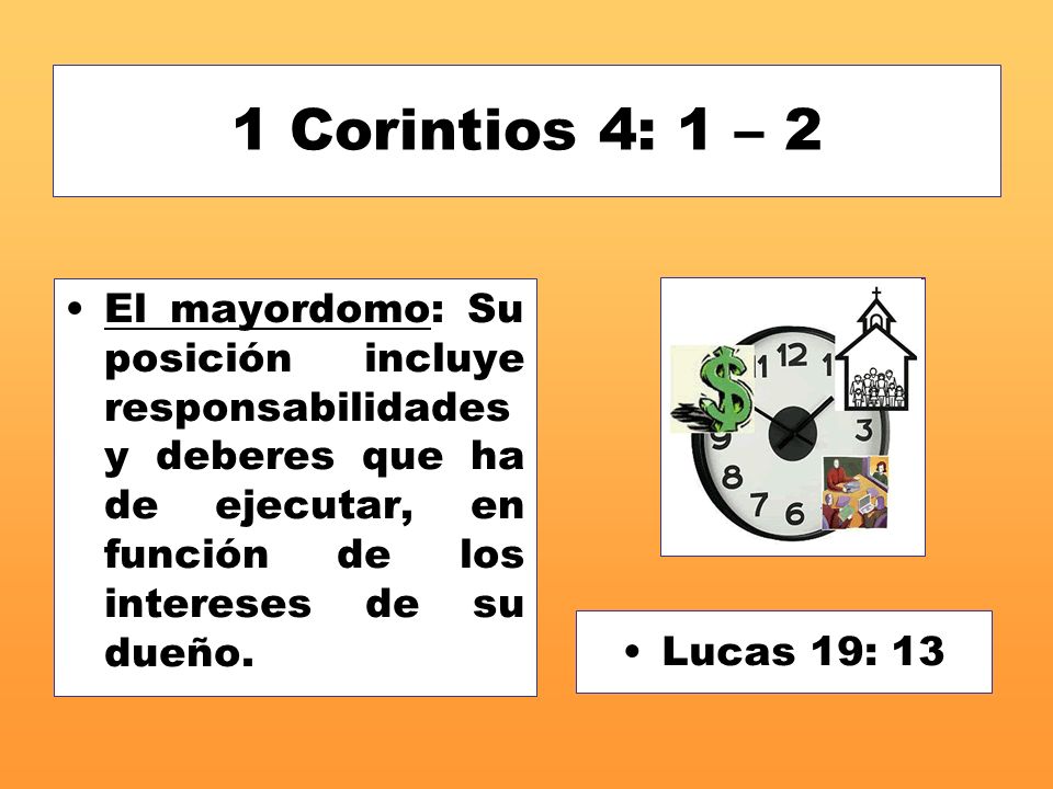 1 Corintios 4: 1 – 2 El mayordomo: Su posición incluye responsabilidades y deberes que ha de ejecutar, en función de los intereses de su dueño.