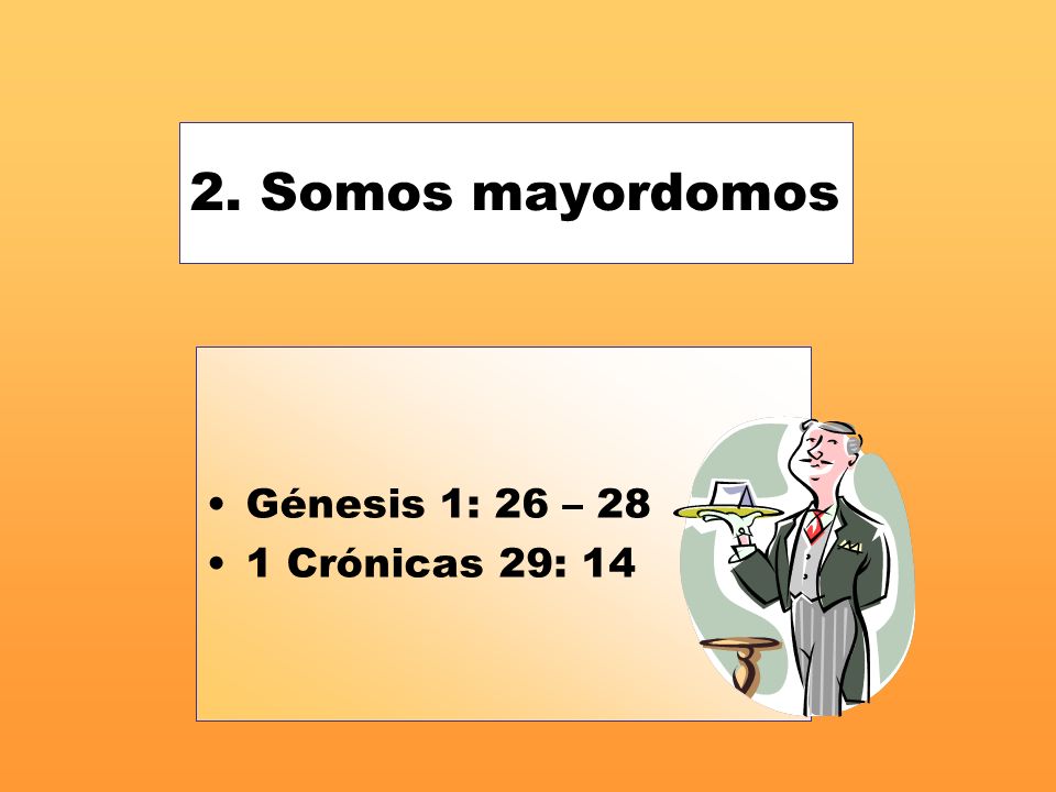 Somos mayordomos Génesis 1: 26 – 28 1 Crónicas 29: 14
