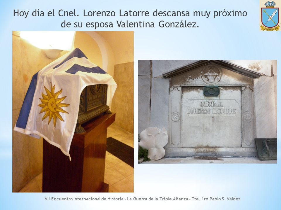 Hoy día el Cnel. Lorenzo Latorre descansa muy próximo de su esposa Valentina González.