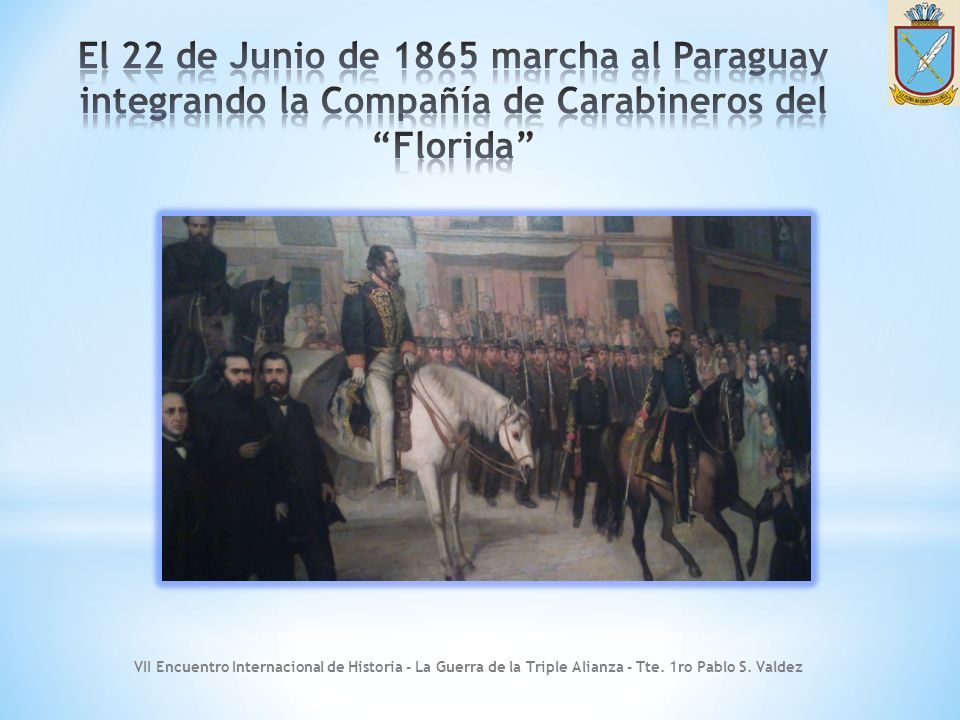 El 22 de Junio de 1865 marcha al Paraguay integrando la Compañía de Carabineros del Florida