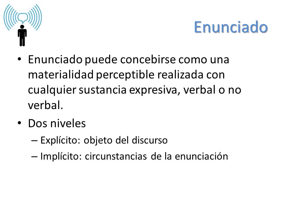 Enunciado Enunciado puede concebirse como una materialidad perceptible realizada con cualquier sustancia expresiva, verbal o no verbal.