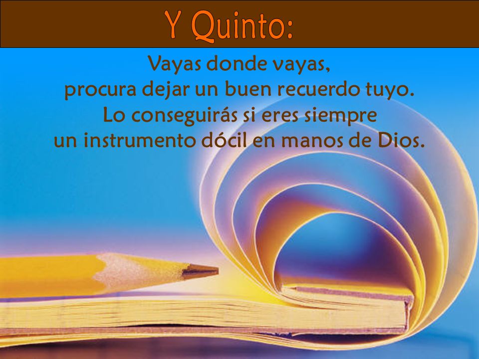 Y Quinto: Vayas donde vayas, procura dejar un buen recuerdo tuyo.