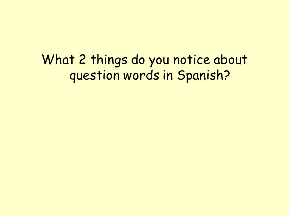 What 2 things do you notice about question words in Spanish