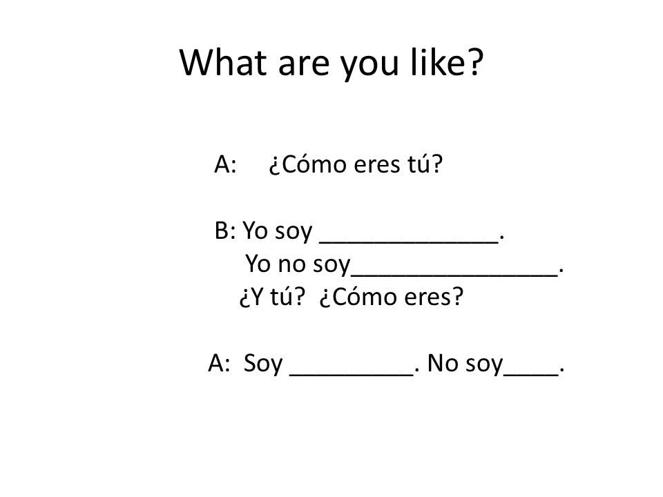 What are you like. A: ¿Cómo eres tú. B: Yo soy _____________.