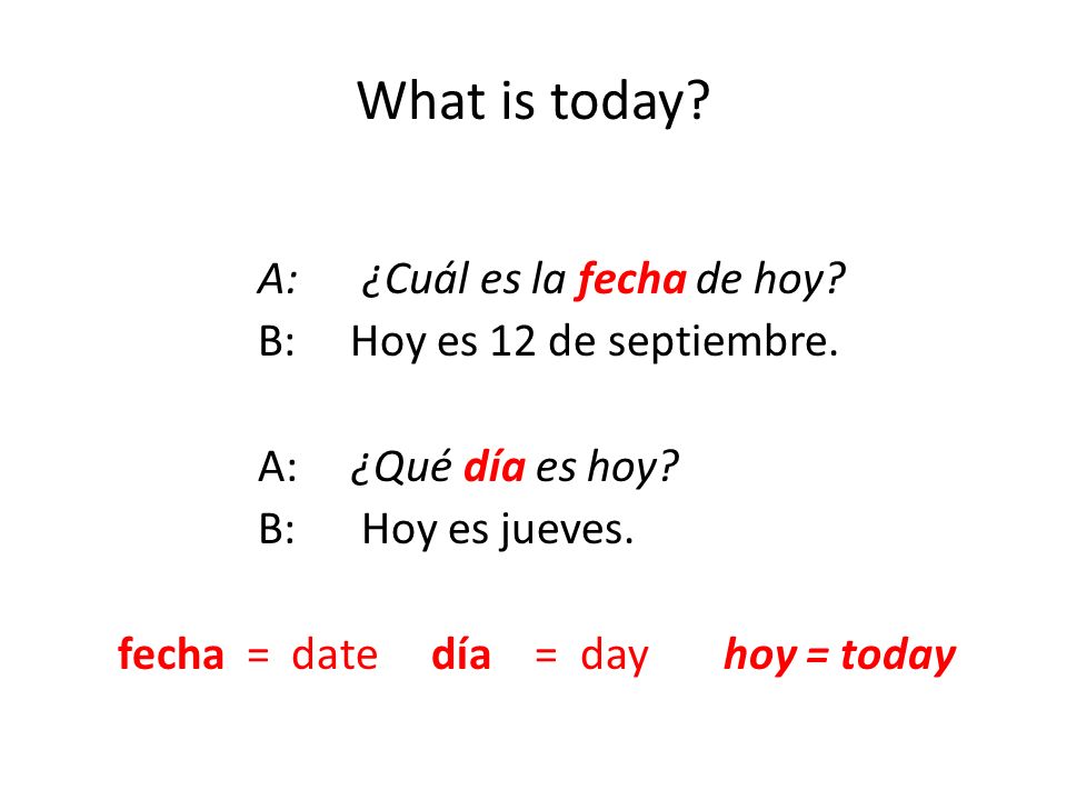What is today. A: ¿Cuál es la fecha de hoy. B: Hoy es 12 de septiembre.