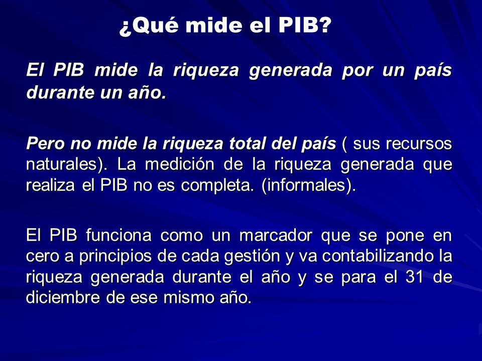 ¿Qué mide el PIB El PIB mide la riqueza generada por un país durante un año.