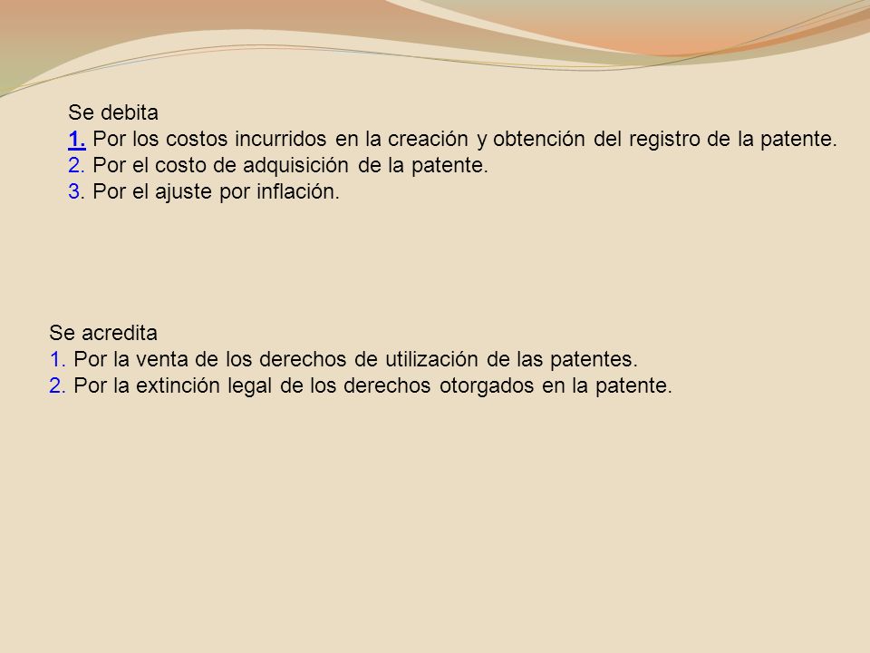 Se debita 1. Por los costos incurridos en la creación y obtención del registro de la patente. 2. Por el costo de adquisición de la patente.