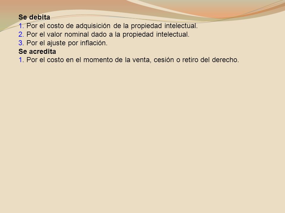 Se debita 1. Por el costo de adquisición de la propiedad intelectual. 2. Por el valor nominal dado a la propiedad intelectual.