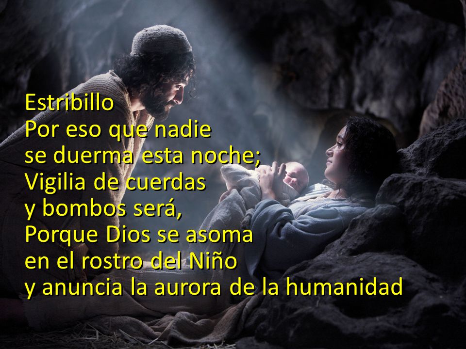 Estribillo Por eso que nadie. se duerma esta noche; Vigilia de cuerdas. y bombos será, Porque Dios se asoma.