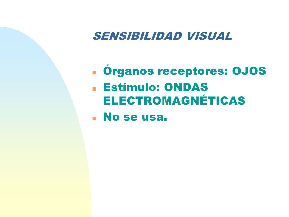 SENSIBILIDAD VISUAL Órganos receptores: OJOS Estímulo: ONDAS ELECTROMAGNÉTICAS No se usa.