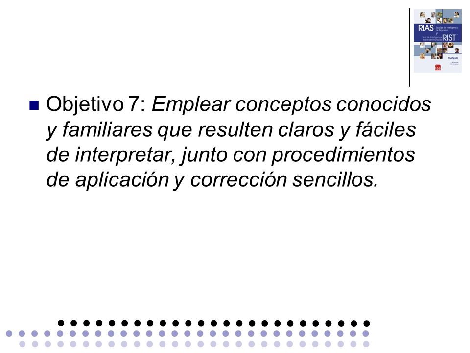 Objetivo 7: Emplear conceptos conocidos y familiares que resulten claros y fáciles de interpretar, junto con procedimientos de aplicación y corrección sencillos.