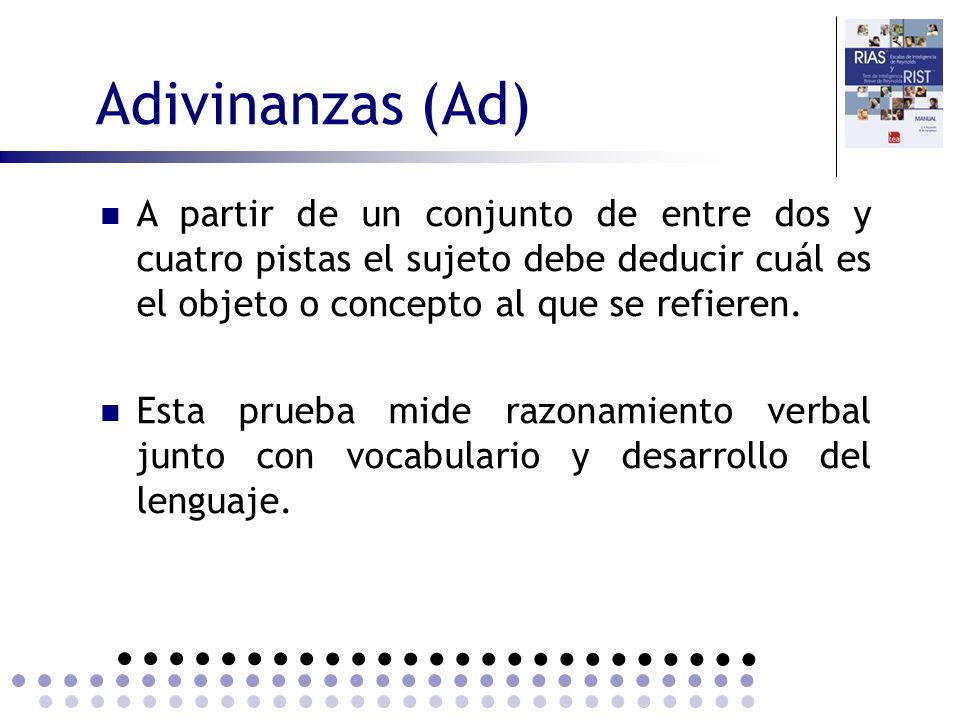 Adivinanzas (Ad) A partir de un conjunto de entre dos y cuatro pistas el sujeto debe deducir cuál es el objeto o concepto al que se refieren.