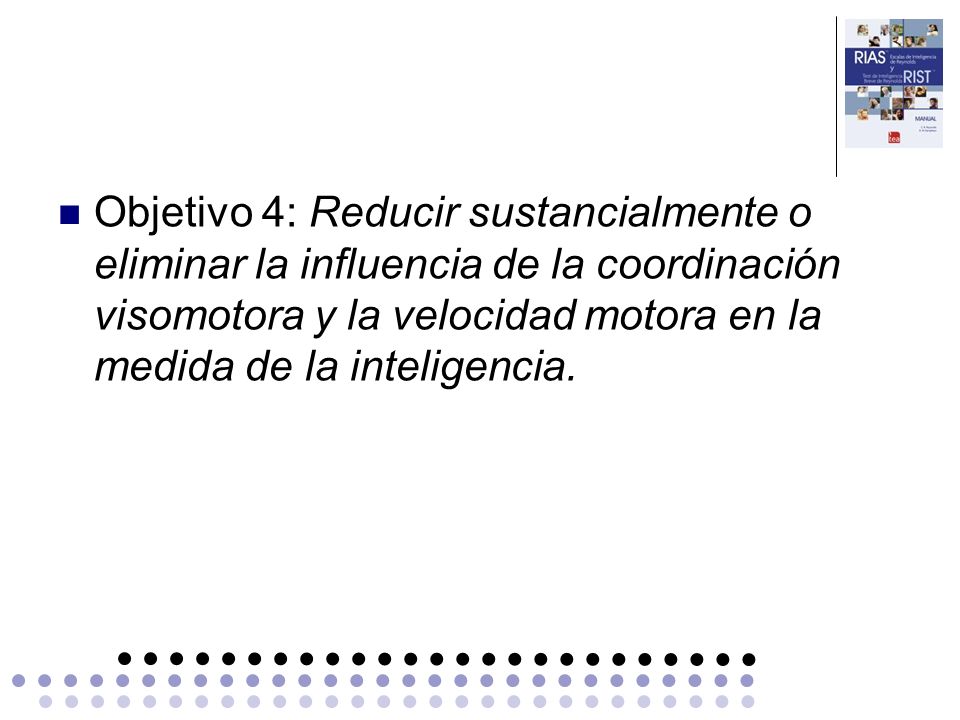 Objetivo 4: Reducir sustancialmente o eliminar la influencia de la coordinación visomotora y la velocidad motora en la medida de la inteligencia.