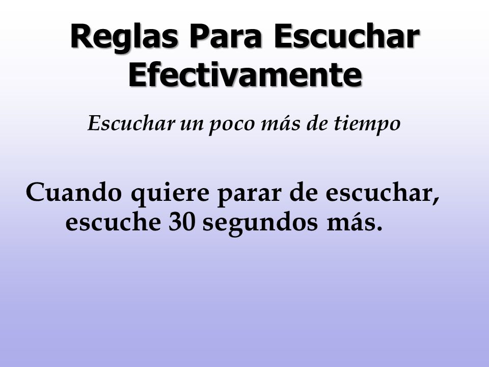 Reglas Para Escuchar Efectivamente Escuchar un poco más de tiempo