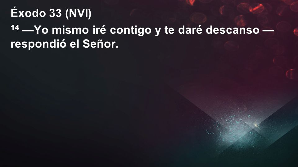 Éxodo 33 (NVI) 14 —Yo mismo iré contigo y te daré descanso —respondió el Señor.