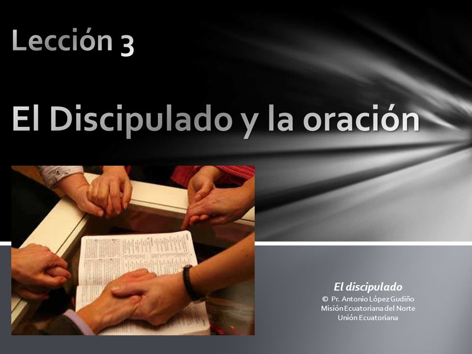 El discipulado © Pr. Antonio López Gudiño Misión Ecuatoriana del Norte