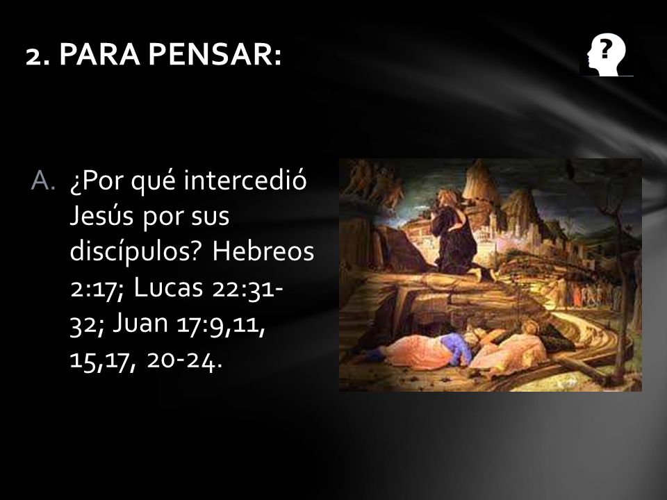 2. PARA PENSAR: ¿Por qué intercedió Jesús por sus discípulos.