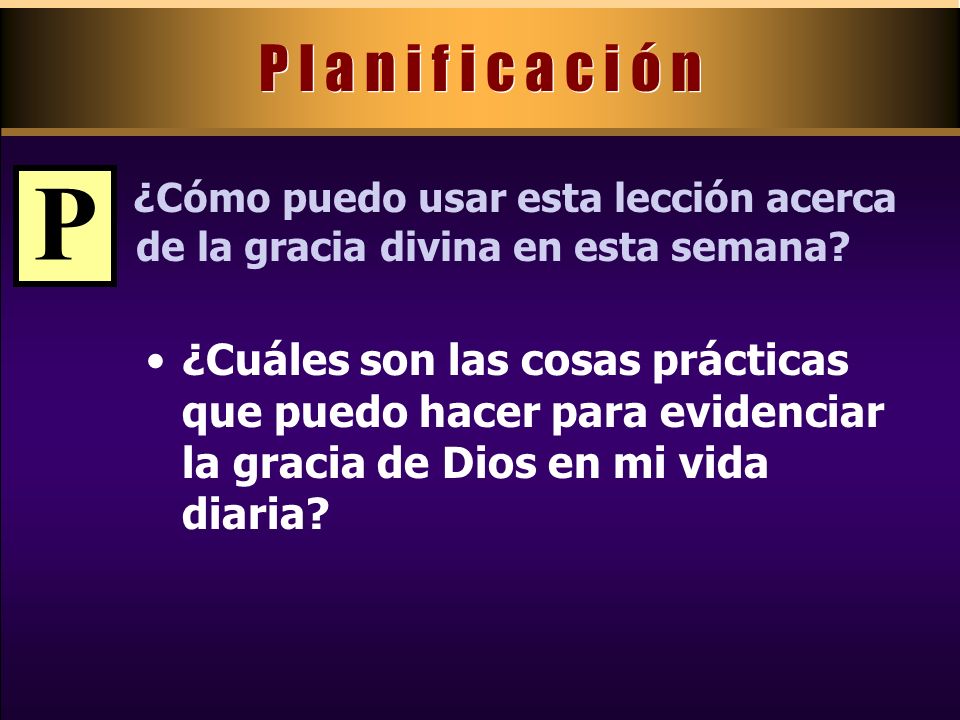 P l a n i f i c a c i ó n P. ¿Cómo puedo usar esta lección acerca de la gracia divina en esta semana