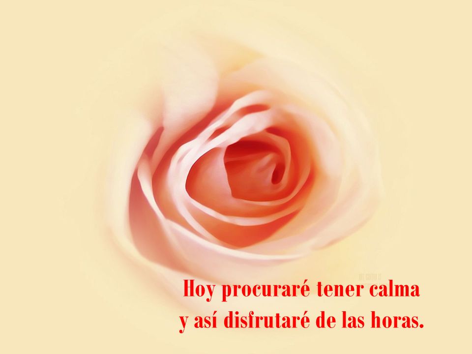 Hoy procuraré tener calma y así disfrutaré de las horas.