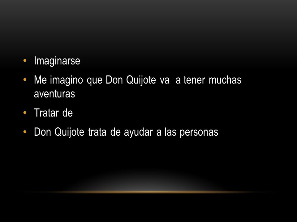 Imaginarse Me imagino que Don Quijote va a tener muchas aventuras.