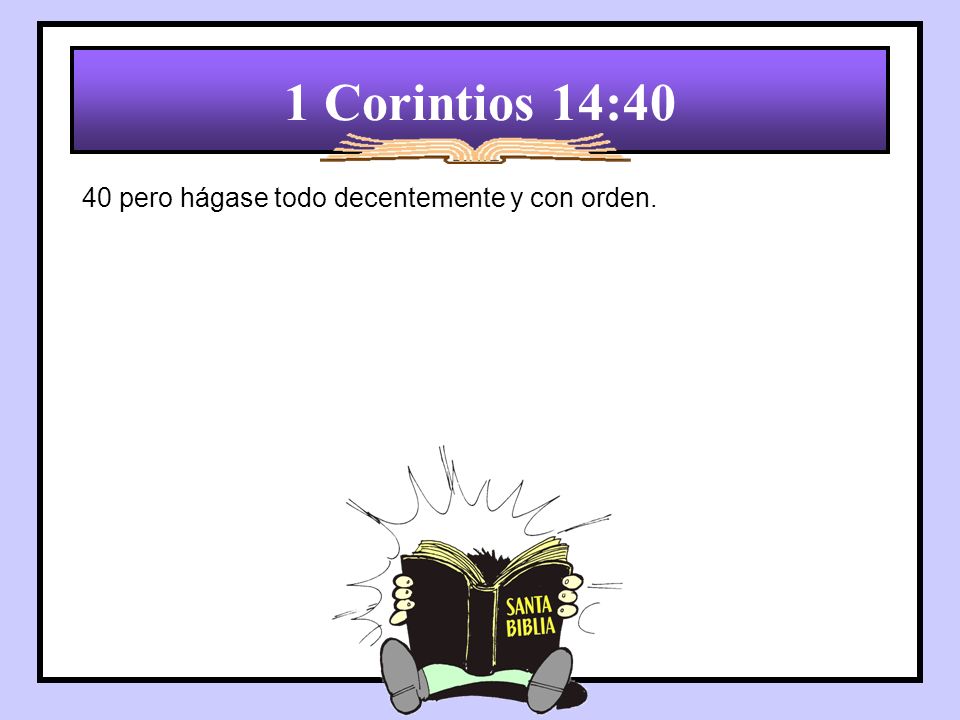 1 Corintios 14:40 40 pero hágase todo decentemente y con orden.