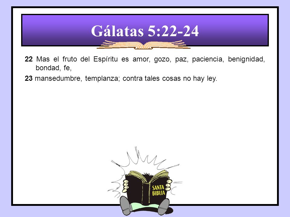 Gálatas 5: Mas el fruto del Espíritu es amor, gozo, paz, paciencia, benignidad, bondad, fe,