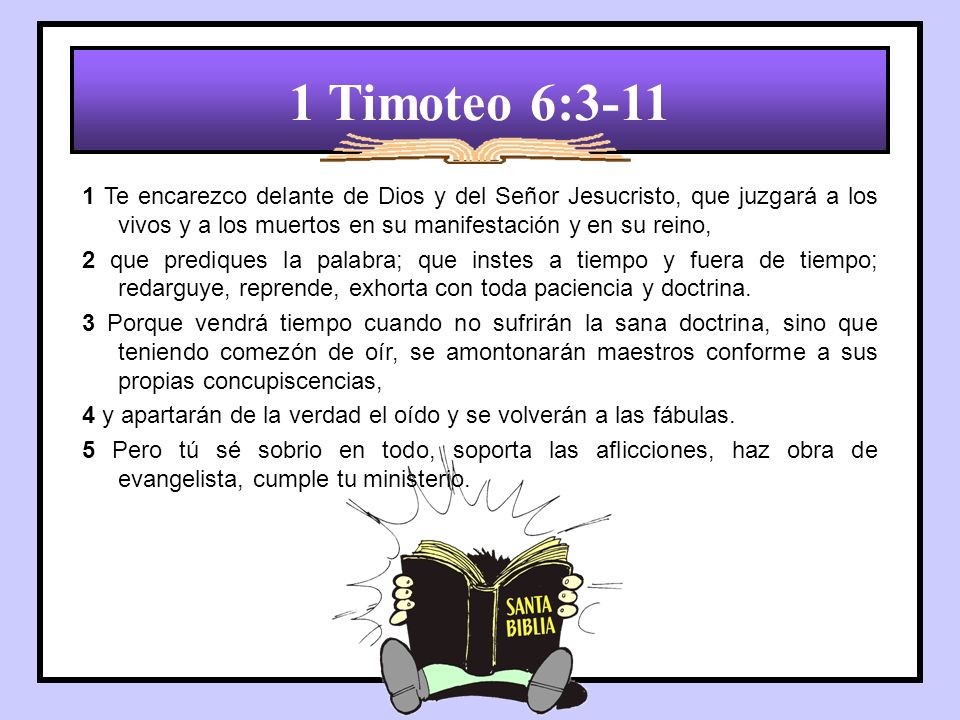 1 Timoteo 6: Te encarezco delante de Dios y del Señor Jesucristo, que juzgará a los vivos y a los muertos en su manifestación y en su reino,