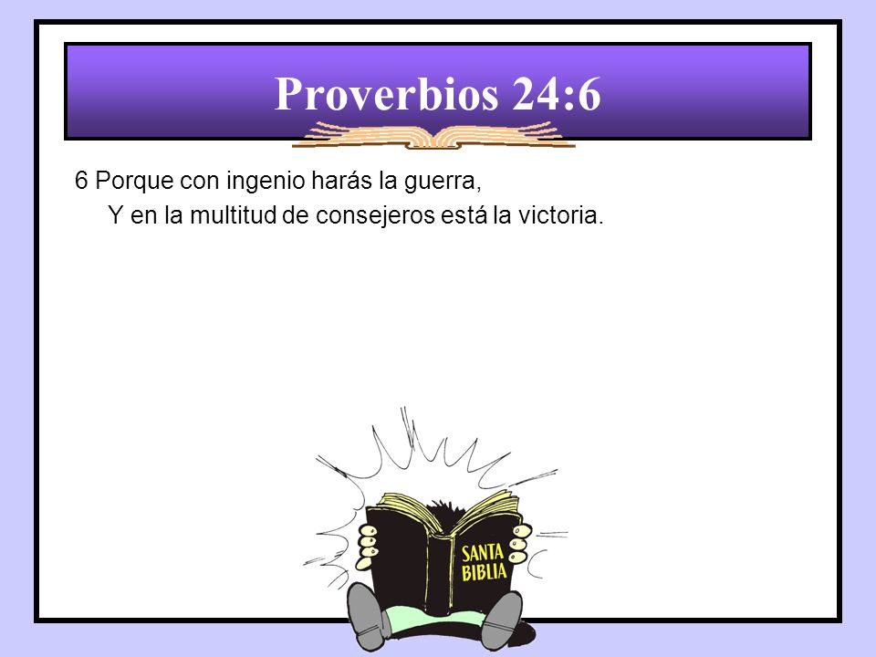 Proverbios 24:6 6 Porque con ingenio harás la guerra,