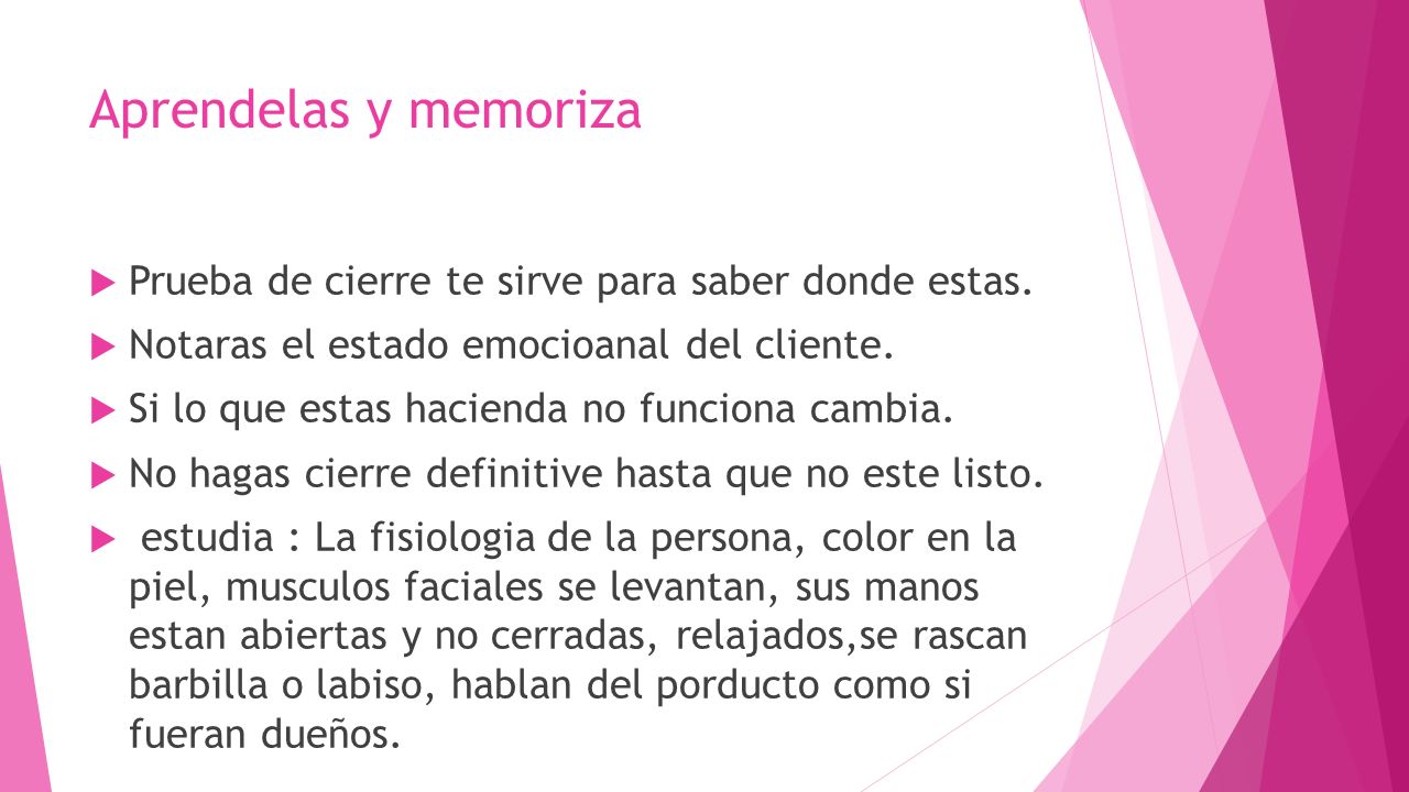 Aprendelas y memoriza Prueba de cierre te sirve para saber donde estas. Notaras el estado emocioanal del cliente.