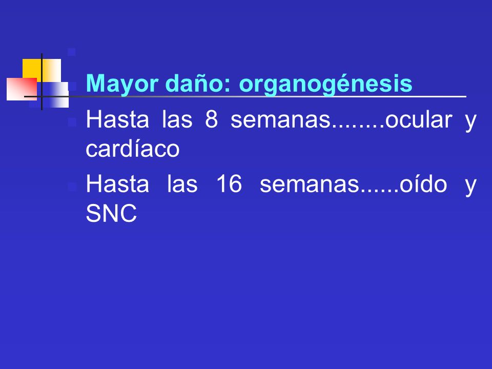 Mayor daño: organogénesis Hasta las 8 semanas ocular y cardíaco