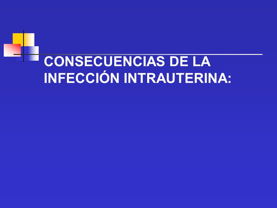 CONSECUENCIAS DE LA INFECCIÓN INTRAUTERINA: