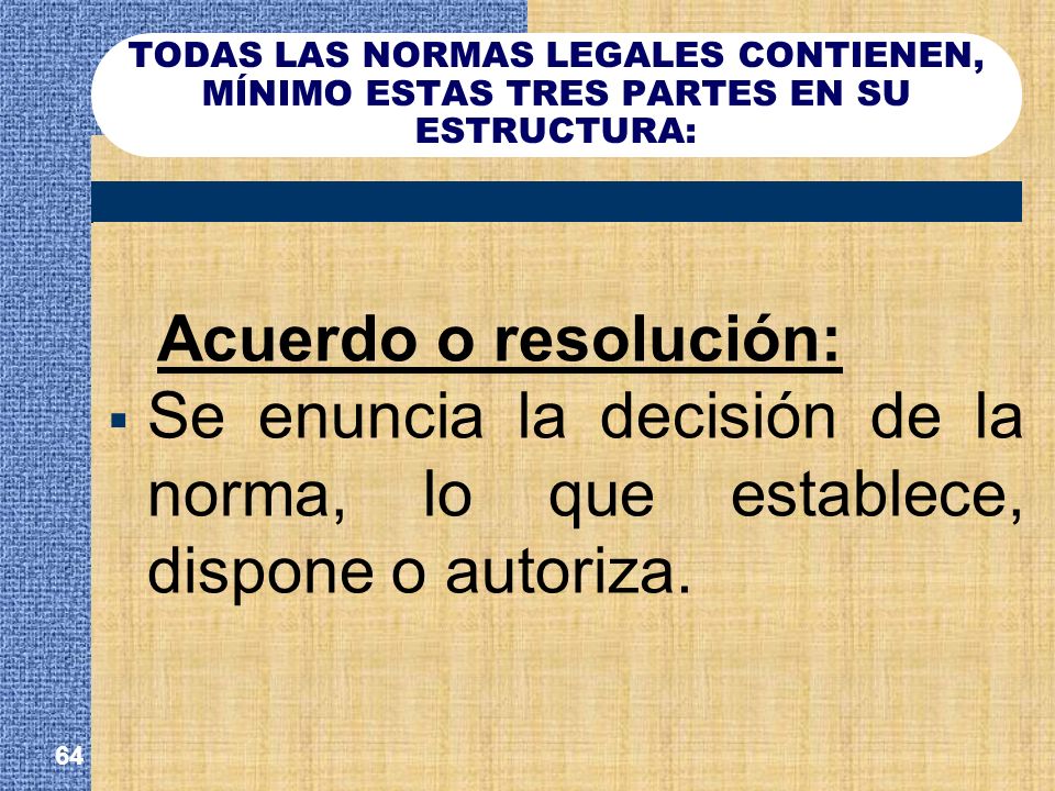 TODAS LAS NORMAS LEGALES CONTIENEN, MÍNIMO ESTAS TRES PARTES EN SU ESTRUCTURA: