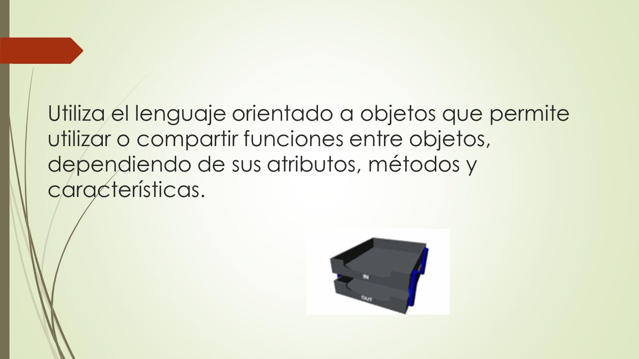 Utiliza el lenguaje orientado a objetos que permite utilizar o compartir funciones entre objetos, dependiendo de sus atributos, métodos y características.