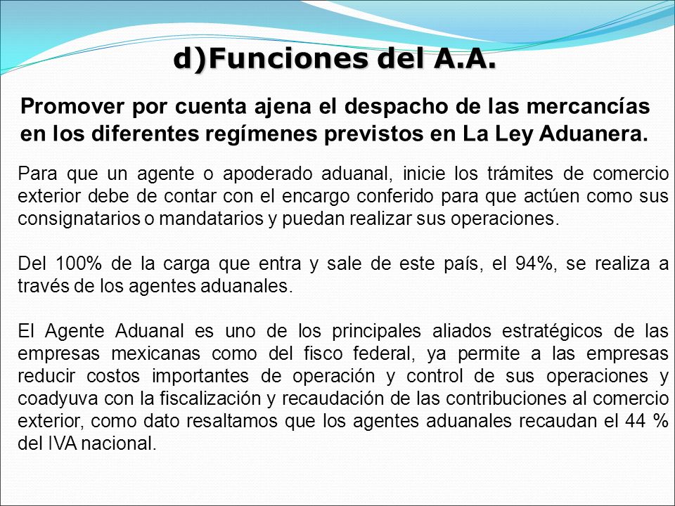 d)Funciones del A.A. Promover por cuenta ajena el despacho de las mercancías en los diferentes regímenes previstos en La Ley Aduanera.